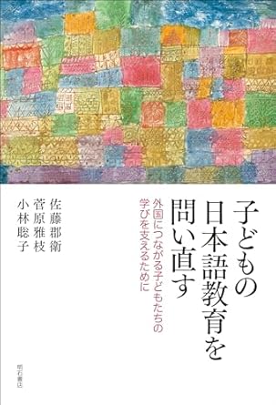 子どもの日本語教育を問い直す : 外国につながる子どもたちの学びを支えるために