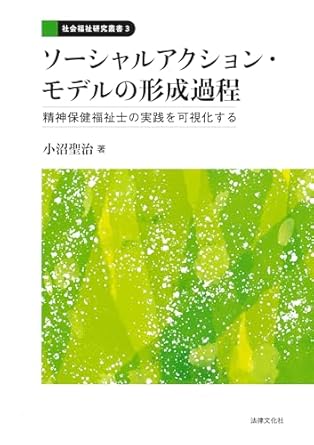 ソ-シャルアクション·モデルの形成過程 : 精神保健福祉士の実践を可視化する