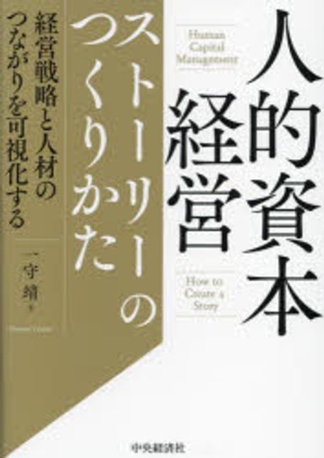 人的資本経営スト-リ-のつくりかた = Human capital management how to create a story : 経営戦略と人材のつながりを可視化する