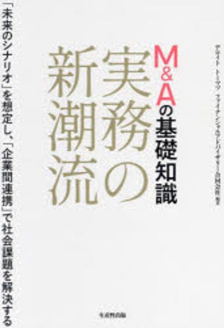 M＆Aの基礎知識実務の新潮流 : 「未来のシナリオ」を想定し, 「企業間連携」で社会課題を解決する