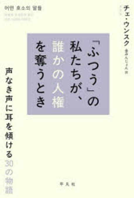 「ふつう」の私たちが, 誰かの人権を奪うとき : 声なき声に耳を傾ける30の物語