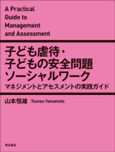 子ども虐待·子どもの安全問題ソーシャルワーク = A practical guide to management and assessment : マネジメントとアセスメントの実践ガイド