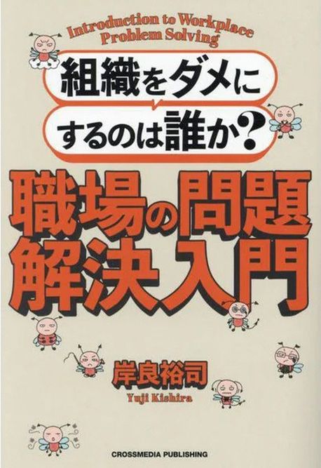 職場の問題解決入門 = Introduction to workplace problem solving : 組織をダメにするのは誰か?