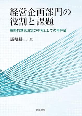 経営企画部門の役割と課題 : 戦略的意思決定の中枢としての再評価