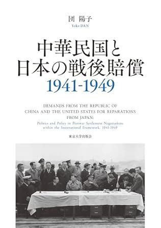 中華民国と日本の戦後賠償 : 1941-1949 = Demands from the Republic of China and the United States for reparations from Japan : politics and policy in postwar settlement negotiations within the international framework : 1941-1949