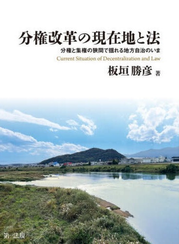 分権改革の現在地と法 : 分権と集権の狭間で揺れる地方自治のいま = Current situation of decentralization and law