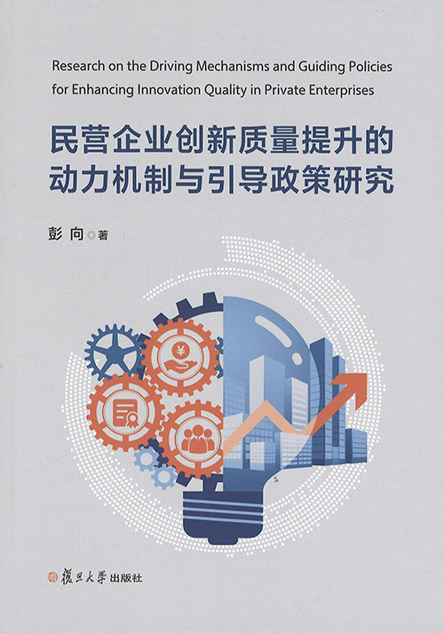 民营企业创新质量提升的动力机制与引导政策研究 = Research on the driving mechanisms and guiding policies for enhancing innovation quality in private enterprises