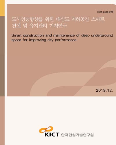 도시성능향상을 위한 대심도 지하공간 스마트 건설 및 유지관리 기획연구 [전자자료] = Smart construction and maintenance of deep underground space for improving city performance