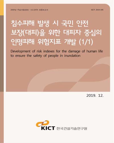 침수피해 발생 시 국민 안전 보장(대피)을 위한 대피자 중심의 인명피해 위험지표 개발 = Development of risk indexes for the damage of human life to ensure the safety of people in inundation. 1/1 [전자자료]