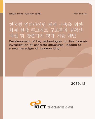 한국형 언더라이팅 체계 구축을 위한 화재 현장 콘크리트 구조물의 열확산 재현 및 잔존가치 평가 기술 개발 [전자자료] = Development of key technologies for fire forensic investigation of concrete structures, leading to a new paradigm of underwriting