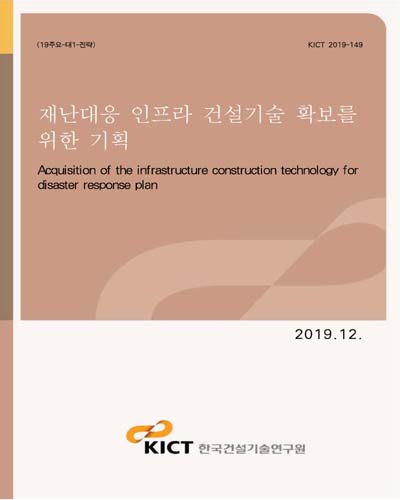 재난대응 인프라 건설기술 확보를 위한 기획 [전자자료] = Acquisition of the infrastructure construction technology for disaster response plan