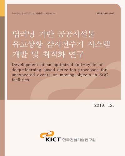 딥러닝 기반 공공시설물 유고상황 감지 전주기 시스템 개발 및 최적화 연구 [전자자료] = Development of an optimized full-cycle of deep-learning based detection processes for unexpected events on moving objects in SOC facilities