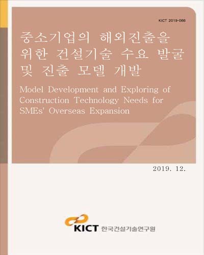 중소기업의 해외진출을 위한 건설기술 수요 발굴 및 진출 모델 개발 [전자자료] = Model development and exploring of construction technology needs for SMEs' overseas expansion