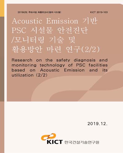 Acoustic Emission 기반 PSC 시설물 안전 진단/모니터링 기술 및 활용방안 마련 연구 = Research on the safety diagnosis and monitoring technology of PSC facilities based on Acoustic Emission and its utilization. 2/2 [전자자료]