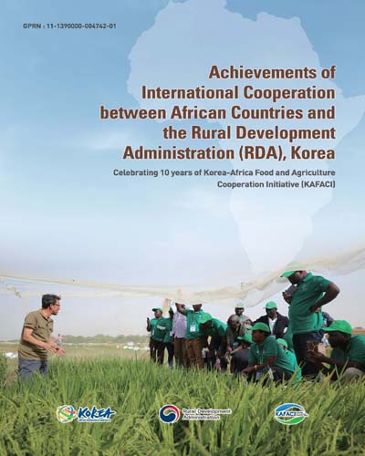 Achievements of international cooperation between African countries and the Rural Development Administration (RDA), Korea : celebrating 10 years of Korea-Africa Food and Agriculture Cooperation Initiative (KAFACI) / editors, Kwon Taek-Ryoun [and 6 others].