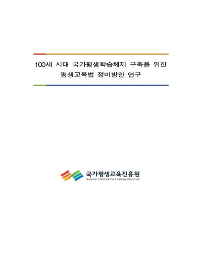 100세 시대 국가평생학습체제 구축을 위한 평생교육법 정비방안 연구 [전자자료]