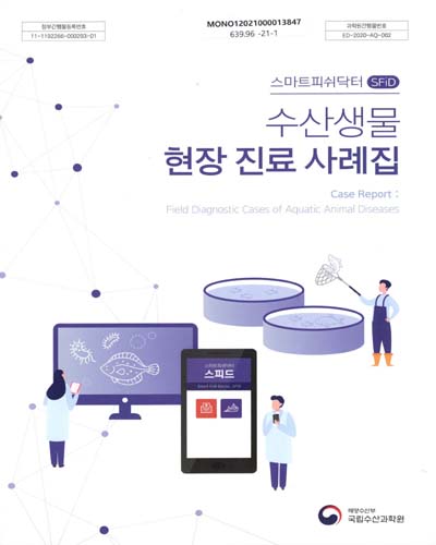 수산생물 현장 진료 사례집 = Case report : field diagnostic cases of aquatic animal diseases : 스마트피쉬닥터(SFiD)