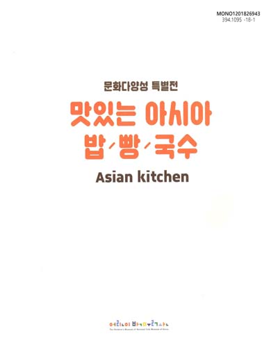 맛있는 아시아 밥/빵/국수 = Asia kitchen, rice/bread/noodle : 문화다양성 특별전