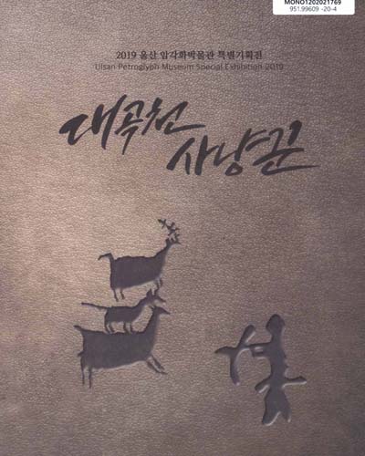 대곡천 사냥꾼 : 2019 울산 암각화박물관 특별기획전 = Ulsan Petroglyph Museum special exhibition