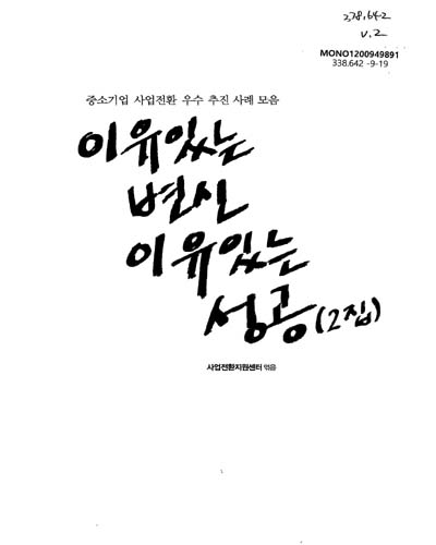 이유있는 변신 이유있는 성공 : 중소기업 사업전환 우수 추진 사례 모음. 2집 / 중소기업진흥공단 사업전환지원센터 ; 중소기업청 [공편]