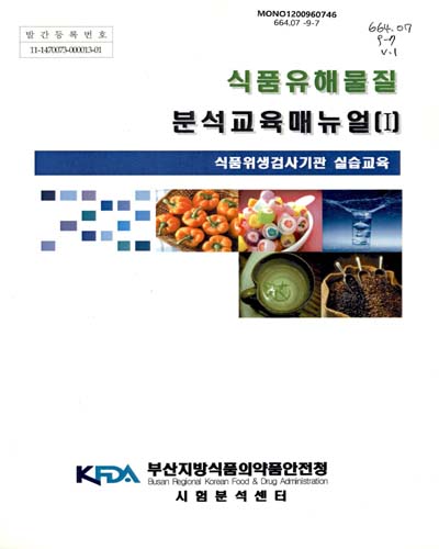 식품유해물질 분석교육매뉴얼. 1, 식품위생검사기관 실습교육 / 부산지방식품의약품안전청 시험분석센터 [편]