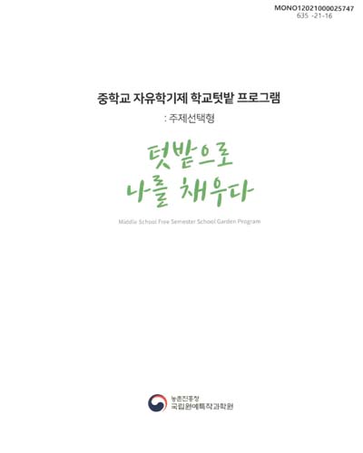 텃밭으로 나를 채우다 : 중학교 자유학기제 학교텃밭 프로그램 = Middle school free semester school garden program : 주제선택형
