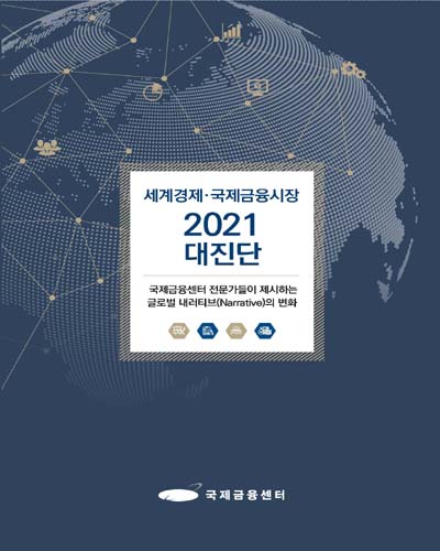 (세계경제·국제금융시장) 2021 대진단 : 국제금융센터 전문가들이 제시하는 글로벌 내러티브(narrative)의 변화