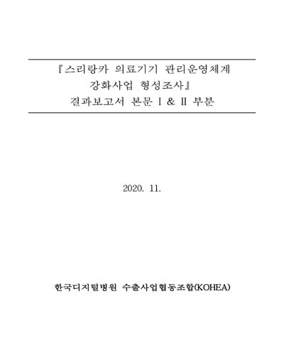 『스리랑카 의료기기 관리운영체계 강화사업 형성조사』 결과보고서 본문 I & II 부분 [전자자료]