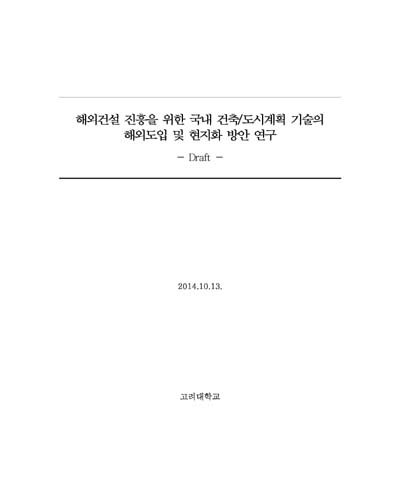 해외건설 진흥을 위한 국내 건축/도시계획 기술의 해외도입 및 현지화 방안 연구 [전자자료] : Draft