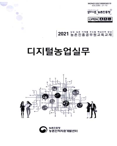 디지털농업실무 : 2021 농업·농촌 미래를 주도할 핵심인력 양성 농촌진흥공무원교육교재