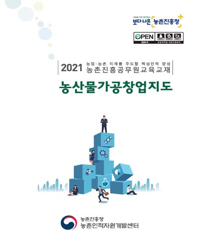 농산물가공창업지도 [전자자료] : 2021 농업·농촌 미래를 주도할 핵심인력 양성 농촌진흥공무원교육교재