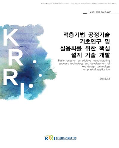 적층기법 공정기술 기초연구 및 실용화를 위한 핵심 설계 기술 개발 [전자자료]