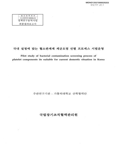 국내 실정에 맞는 혈소판제제 세균오염 선별 프로세스 시범운영 = Pilot study of bacterial contamination screening process of platelet components its suitable for current domestic situation in Korea : 정책연구용역사업 최종결과보고서 / 국립장기조직혈액관리원