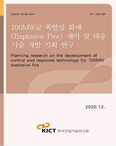 100MW급 폭발성 화재(Explosive Fire) 제어 및 대응 기술 개발 기획 연구 [전자자료] = Planning research on the development of control and response technology for 100MW explosive fire