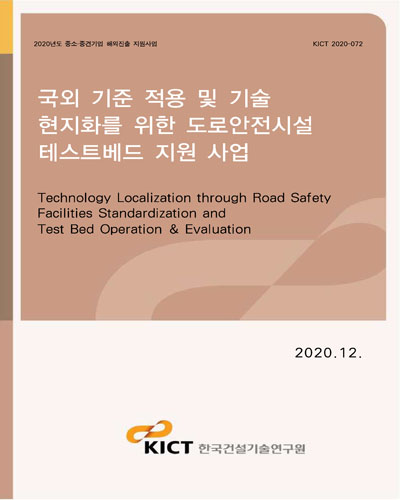 국외 기준 적용 및 기술 현지화를 위한 도로안전시설 테스트베드 지원 사업 [전자자료] = Technology localization through road safety facilities standardization and test bed operation & evaluation