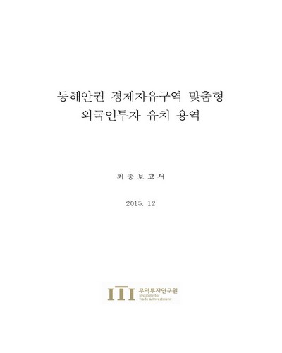 동해안권 경제자유구역 맞춤형 외국인투자 유치 용역 [전자자료] : 최종보고서