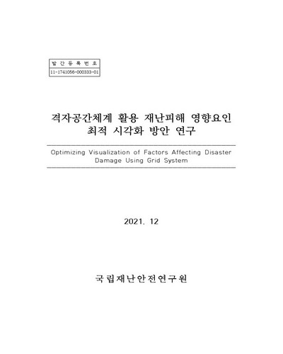 격자공간체계 활용 재난피해 영향요인 최적 시각화 방안 연구 = Optimizing visualization of factors affecting disaster damage using grid system / 국립재난안전연구원 [편]