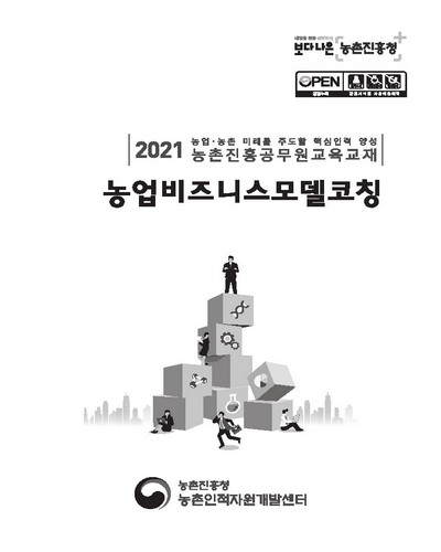 농업비즈니스모델코칭 [전자자료] : 2021 농업·농촌 미래를 주도할 핵심인력 양성 농촌진흥공무원교육교재