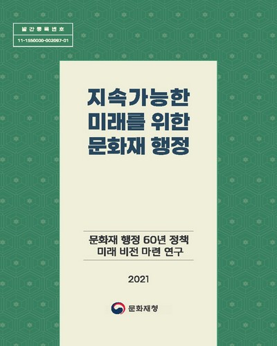 지속가능한 미래를 위한 문화재 행정 : 문화재 행정 60년 정책 미래 비전 마련 연구