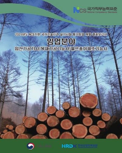(2021년도) NCS기반 국가기술자격 실기시험 평가방법 개발 결과보고서 [전자자료] : 임업분야 : 임산가공기사, 목재가공기능사, 펄프종이제조기능사
