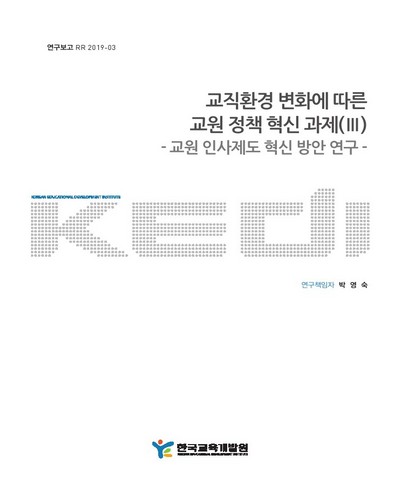 교직환경 변화에 따른 교원 정책 혁신 과제. 3, 교원 인사제도 혁신 방안 연구 = A study of innovation tasks of teacher policy according to educational environment. 3, Innovation tasks on the teacher's personnel system