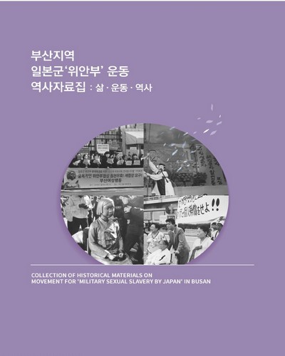 부산지역 일본군'위안부' 운동 역사자료집 = Collection of historical materials on movement for 'military sexual slavery by Japan' in Busan : 삶·운동·역사