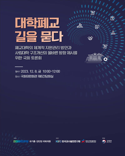 대학폐교 길을 묻다 [전자자료] : 폐교대학의 체계적 지원관리 방안과 사립대학 구조개선의 올바른 방향 제시를 위한 국회 토론회