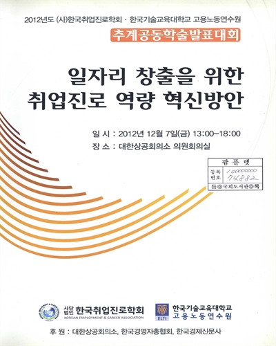 일자리 창출을 위한 취업진로 역량 혁신방안 : 2012년도 (사)한국취업진로학회·한국기술교육대학교 고용노동연수원 추계공동학술발표대회
