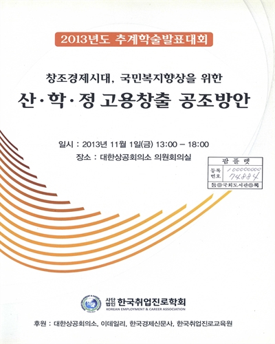 창조경제시대, 국민복지향상을 위한 산·학·정 고용창출 공조 방안 : 2013년도 추계학술발표대회