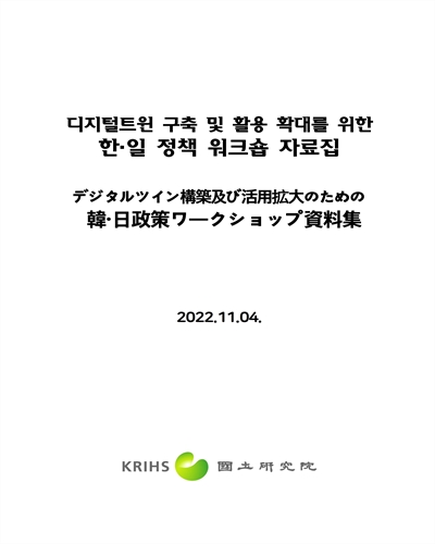 디지털트윈 구축 및 활용 확대를 위한 한·일 정책 워크숍 자료집 [전자자료] = デジタルツインの構築及び活用拡大のための韓·日政策ワークショップ資料集