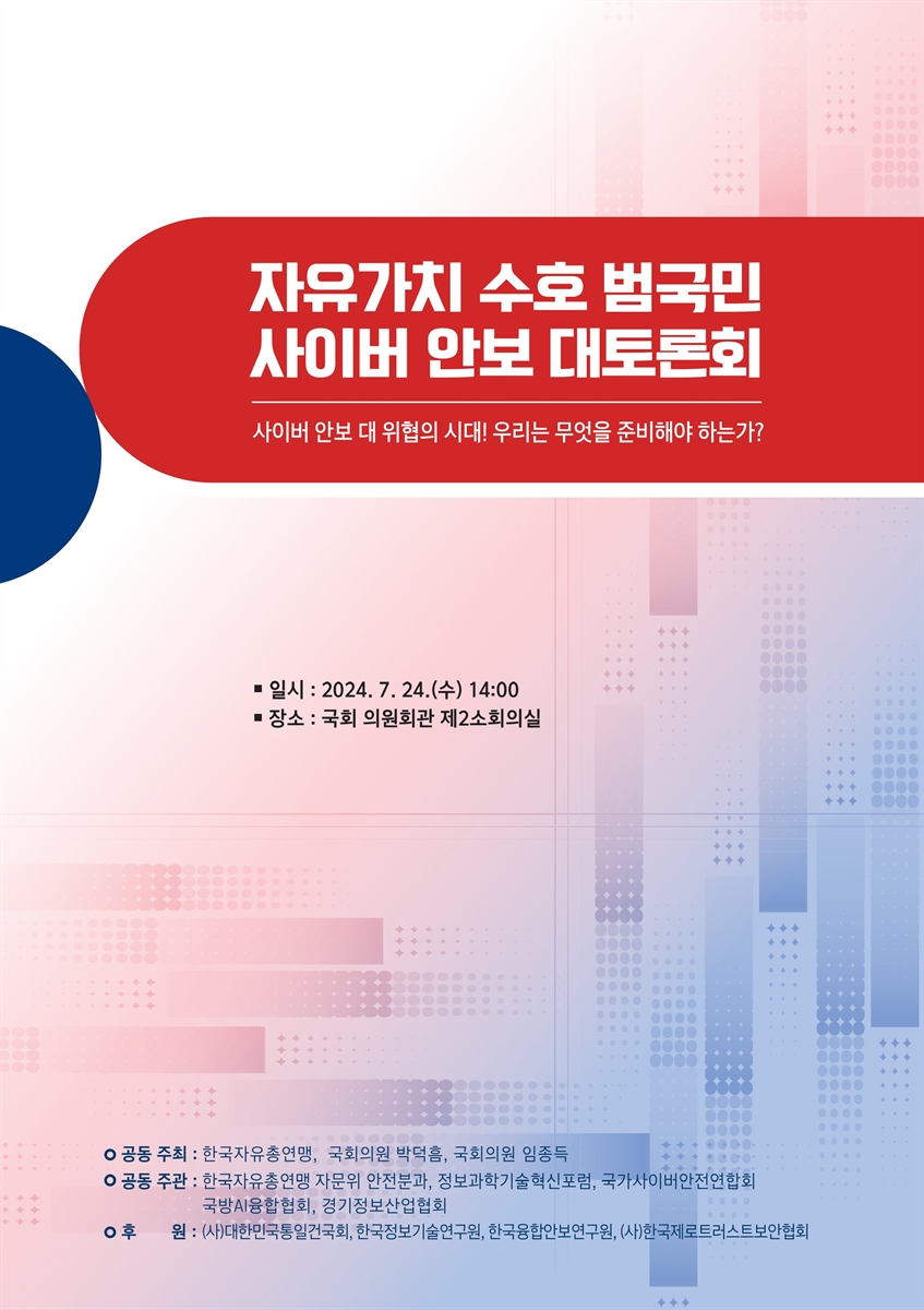 자유가치 수호 범국민 사이버 안보 대토론회 [전자자료] : 사이버 안보 대 위협의 시대! 우리는 무엇을 준비해야 하는가?