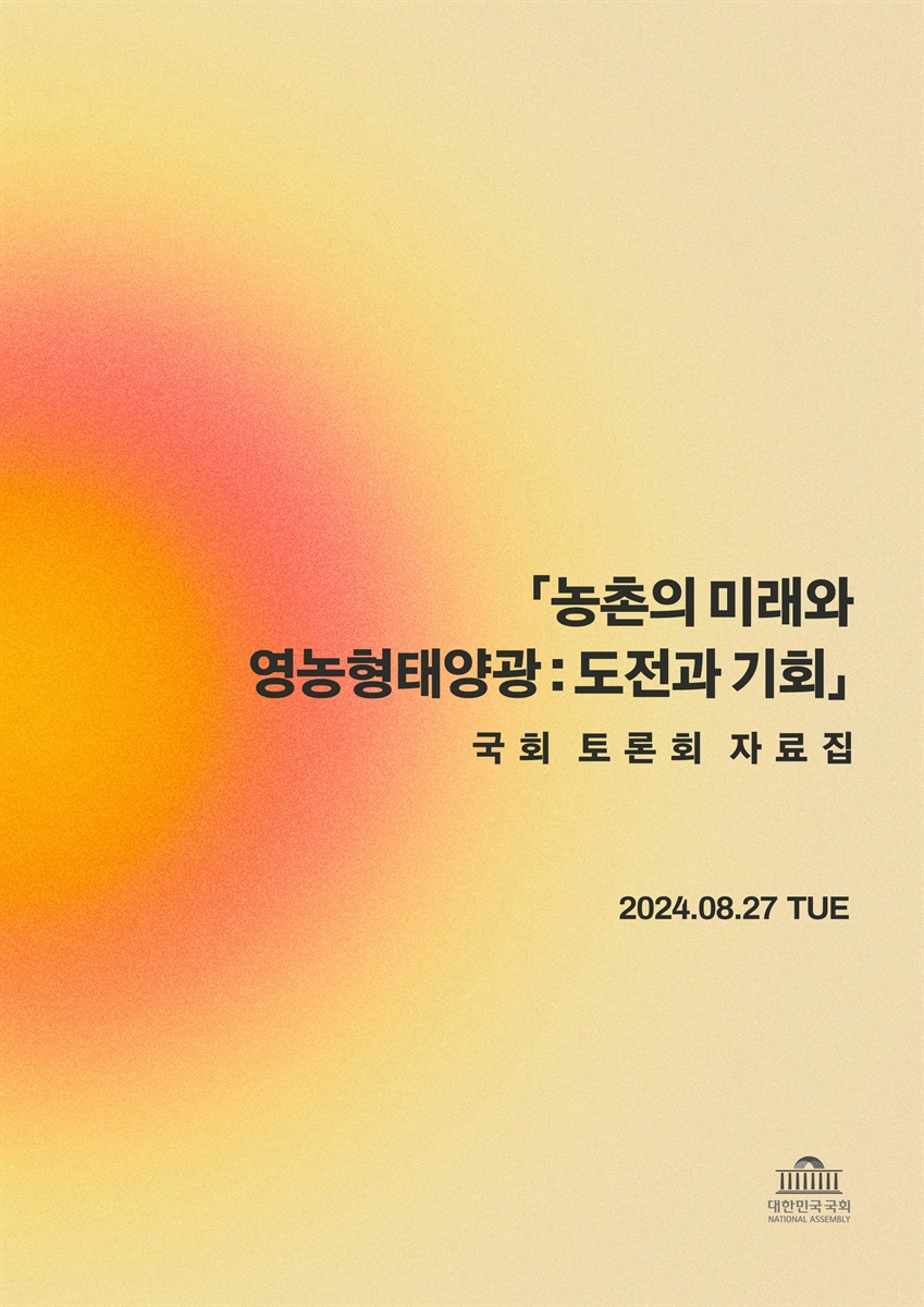 농촌의 미래와 영농형태양광 : 도전과 기회 [전자자료] : 국회 토론회 자료집
