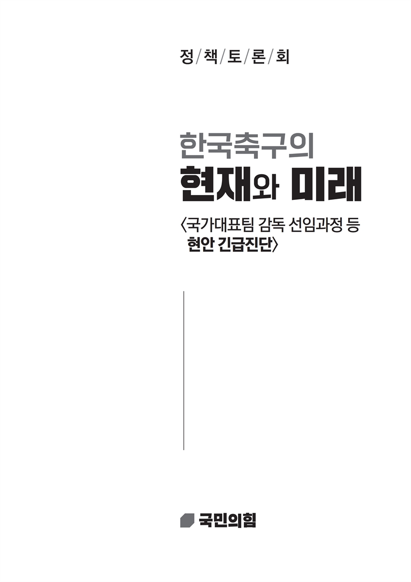 한국축구의 현재와 미래 [전자자료] : 국가대표팀 감독 선임과정 등 현안 긴급진단 : 정책토론회