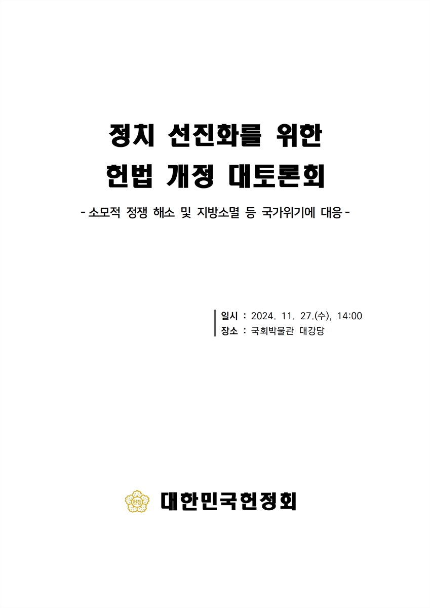 정치 선진화를 위한 헌법 개정 대토론회 [전자자료] : 소모적 정쟁 해소 및 지방소멸 등 국가위기에 대응